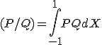 (P/Q) = \int_{-1}^{1} PQdX